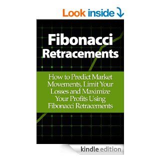 Fibonacci Retracements: How to Predict Market Movements, Limit Your Losses and Maximize Your Profits Using Fibonacci Retracements eBook: Christopher Daniels: Kindle Store