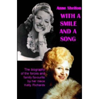 With a Smile and a Song: The Biography of Anne Shelton: Kelly Richards: 9781904502951: Books