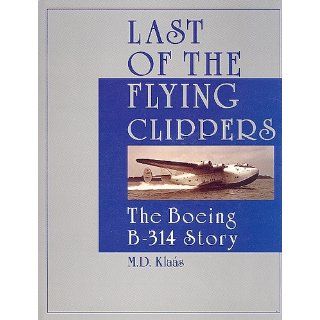 Last of the Flying Clippers: The Boeing B 314 Story (Schiffer Military/Aviation History): M.D. Klas: 9780764305627: Books