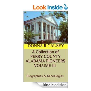 A Collection  of PERRY COUNTY ALABAMA PIONEERS VOLUME III Biographies & Genealogies (A Collection of PERRY COUNTY ALABAMA PIONEERS BIOGRAPHIES & GENEALOGIES Book 3) eBook: Donna R Causey: Kindle Store