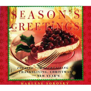Season's Greetings: Cooking and Entertaining for Thanksgiving, Christmas, and New Year's: Marlene Sorosky, Geoffrey Nilsen: 9780811816687: Books