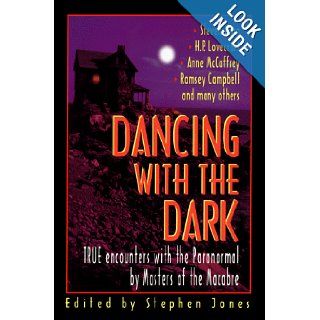 Dancing with the Dark: True Encounters with the Paranormal by Masters of the Macabre: Stephen Jones, Steven King, H. P. Lovecraft, Anne McCaffrey, Ramsey Campbell, Stephen Jones: 9780786706204: Books