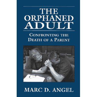 The Orphaned Adult : Confronting the Death of a Parent: Marc D. Angel: 9780765799715: Books