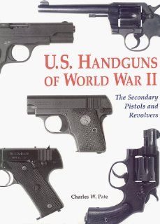 U.S. Handguns of World War II (9780917218750) Charles W. Pate Books