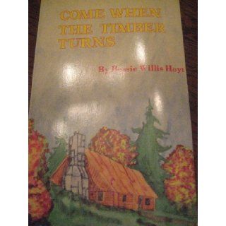 Come When the Timber Turns   Paperback: Bessie Willis Hoyt: Books