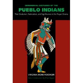 Ceremonial Costumes of the Pueblo Indians: Their Evolution, Fabrication, and Significance in the Prayer Drama: Virginia More Roediger, Fred Eggan: 9780520076310: Books