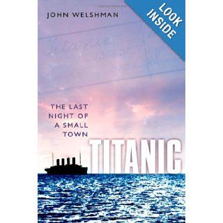Titanic The Last Night of a Small Town John Welshman 9780199595570 Books