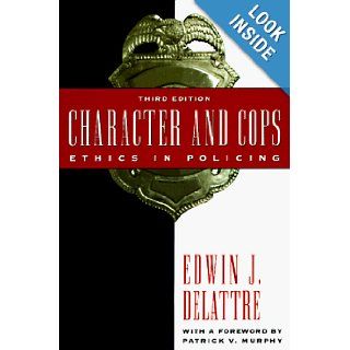 Character and Cops: Ethics in Policing: Edwin Delattre, Patrick V. Murphy: 9780844739731: Books