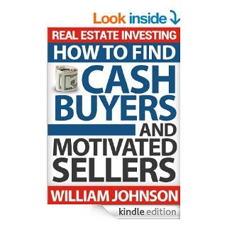 Real Estate Investing: How to Find Cash Buyers and Motivated Sellers eBook: William Johnson: Kindle Store