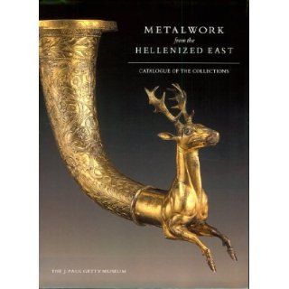 Metalwork from the Hellenized East: Catalogue of the Collections. The J. Paul Getty Museum: Michael Pfrommer: 9780892362189: Books