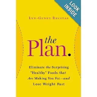 The Plan: Eliminate the Surprising "Healthy" Foods That Are Making You Fat  and Lose Weight Fast: Lyn Genet Recitas: 9781455515486: Books