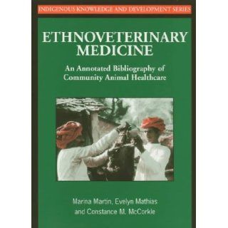 Ethnoveterinary Medicine: An Annotated Bibliography of Community Animal Healthcare (It Studies in Indigenous Knowledge and Development): Marina Martin, Constance M. McCorkle, Evelyn Mathias: 9781853395222: Books
