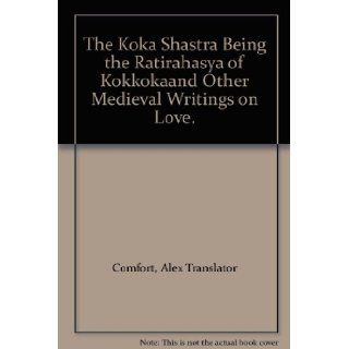 The Koka Shastra Being the Ratirahasya of Kokkokaand Other Medieval Writings on Love.: Alex Translator Comfort: Books