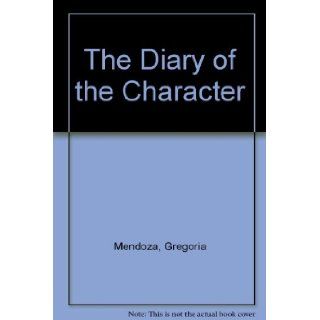 The Diary of the Character: Gregoria Mendoza: 9780974142708: Books