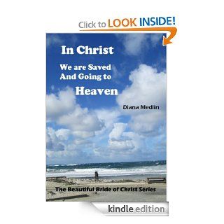 In Christ We Are Saved and Going to Heaven   Kindle edition by Diana Medlin. Religion & Spirituality Kindle eBooks @ .