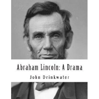 Abraham Lincoln: A Drama: John Drinkwater, Arnold Bennett: 9781477682678: Books