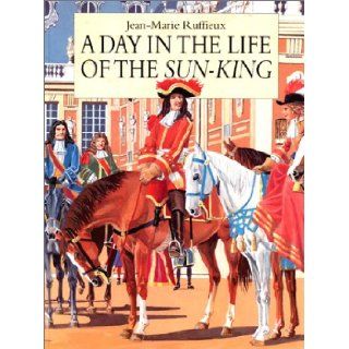 Day in the Life of the Sun King: Jean Marie Ruffieux: 9782211039970: Books