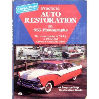 Practical Auto Restoration in 953 Photographs The Resurrection of Vicky, a 1955 Ford Crown Victoria Hardtop Car & Parts Magazine 9780879383305 Books