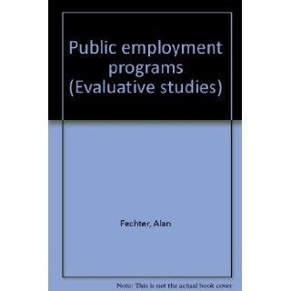 Public employment programs (Evaluative studies): Alan Fechter: 9780844731605: Books