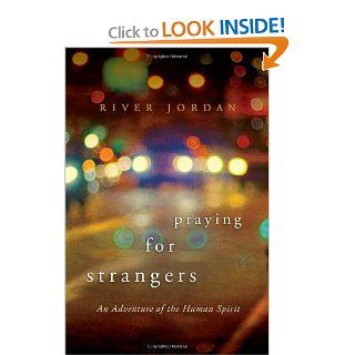 Praying for Strangers: An Adventure of the Human Spirit: River Jordan: Books