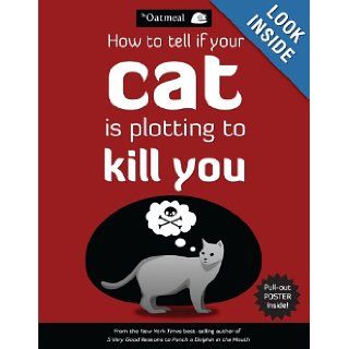 How to Tell If Your Cat Is Plotting to Kill You: The Oatmeal, Matthew Inman: 9781449410247: Books