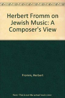 Herbert Fromm on Jewish Music: A Composer's View (9780819704658): Herbert Fromm: Books