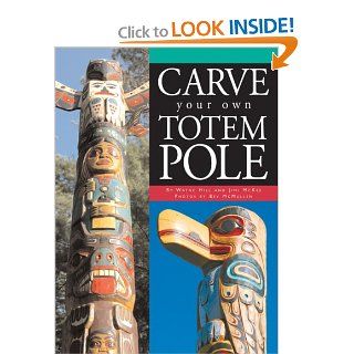 Carve Your Own Totem Pole: Wayne Hill, Jimi McKee, Beverly McMullen: 9781550464733: Books