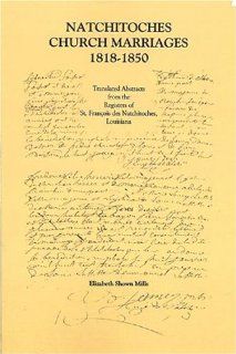 Natchitoches Church Marriages, 1818 1850: Translated Abstracts from the Registers of St. Francios des Natchitoches Louisiana (Cane River Creole) (9781585499243): Elizabeth Shown Mills: Books