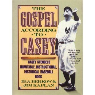 The Gospel According to Casey: Casey Stengel's Inimitable, Instructional, Historical Baseball Book: Ira Berkow, Jim Kaplan: 9780312093013: Books