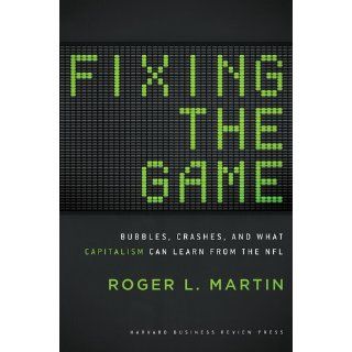 Fixing the Game Bubbles, Crashes, and What Capitalism Can Learn from the NFL Roger L. Martin 9781422171646 Books