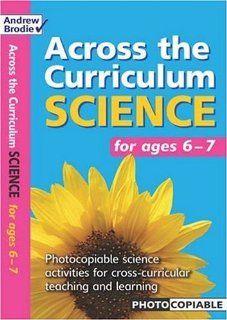 Science for Ages 6   7: Photocopiable Science Activities for Cross curricular Teaching and Learning (Across the Curriculum : Science): Andrew Brodie, Judy Richardson: 9780713670660: Books