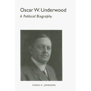 Oscar W. Underwood: A Political Biography (Library Alabama Classics): Evans Johnson: 9780817353582: Books