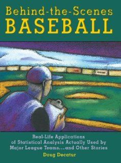Behind The Scenes Baseball: Real Life Applications of Statistical Analysis Actually Used by Major League Teamsand Other Stories: Doug Decatur: 9780879463007: Books