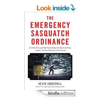 Emergency Sasquatch Ordinance: And Other Real Laws that Human Beings Actually Dreamed Up eBook: Kevin Underhill: Kindle Store