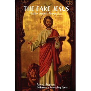 THE FAKE JESUS: Fallen Angels Among Us: Pamela Sheppard: 9780615219776: Books