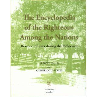 The Encyclopedia of the Righteous Among the Nations: Rescuers of Jews during the Holocaust   Europe (Part I) and Other Countries: Israel Gutman (Editor in Chief): 9780976442585: Books