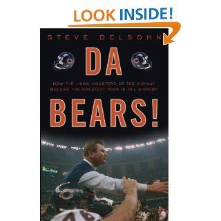Da Bears!: How the 1985 Monsters of the Midway Became the Greatest Team in NFL History eBook: Steve Delsohn: Kindle Store