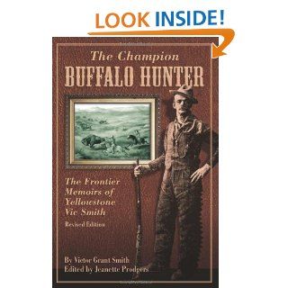 The Champion Buffalo Hunter: The Frontier Memoirs of Yellowstone Vic Smith   Kindle edition by Jeanette Prodgers. Biographies & Memoirs Kindle eBooks @ .