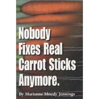 Nobody Fixes Real Carrot Sticks Anymore: Marianne M. Jennings: 9780964317406: Books