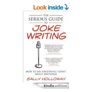 The Serious Guide to Joke Writing: How To Say Something Funny About Anything   Kindle edition by Sally Holloway. Humor & Entertainment Kindle eBooks @ .