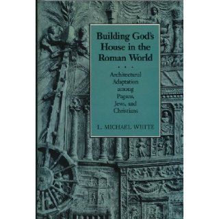 Building God's House in the Roman World: Architectural Adaptation Among Pagans, Jews, and Christians (Asor Library of Biblical and Near Eastern Arch): Professor Michael L. White: 9780801839061: Books