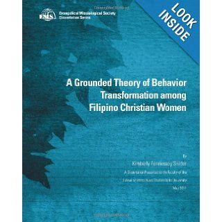 A Grounded Theory of Behavior Transformation among Filipino Christian Women: Kimberly Fennessey Snider: 9780865850408: Books