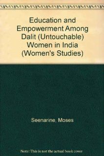 Education and Empowerment Among Dalit (Untouchable) Women in India: Voices from the Subaltern (Women's Studies) (9780773464070): Moses Seenarine: Books