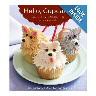 Hello, Cupcake!: Irresistibly Playful Creations Anyone Can Make: Alan Richardson, Karen Tack: 9780618829255: Books