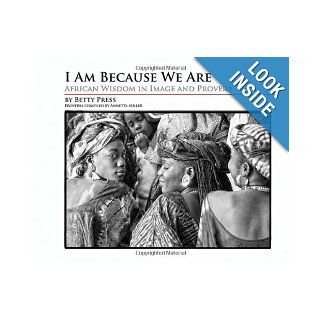 I Am Because We Are: African Wisdom in Image and Proverb: Betty Press, Annetta Miller: 9780983545446: Books