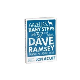Gazelles, Baby Steps and 37 Other Things Dave Ramsey Taught Me about Debt: Jonathan Acuff: 9780978562090: Books