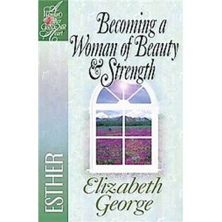 Becoming a Woman of Beauty & Strength: Esther (A Woman After God's Own Heart): Elizabeth George: 9780736904896: Books