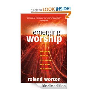 Emerging Worship Becoming a Part of the Sound and Song of Heaven eBook Roland Worton Kindle Store