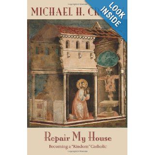 Repair My House: Becoming a "Kindom" Catholic: Michael H. Crosby: 9781570759536: Books