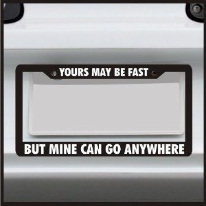 Yours May Be Fast but Mine Can Go Anywhere   License Plate Frame   Made in USA: Automotive